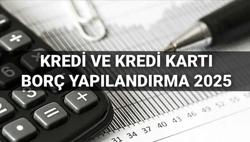 2025'te Kredi ve Kredi Kartı Borçları İçin Yeni Yapılandırma Süreci Başlıyor